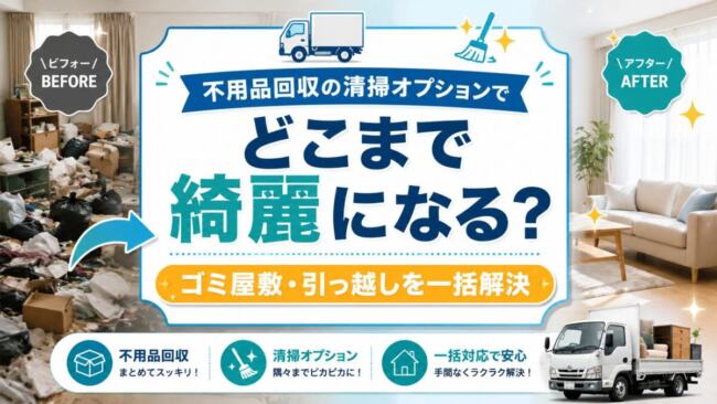 ゴミ屋敷・引っ越しも一発解決！不用品回収の「清掃オプション」でここまで綺麗になるって本当？